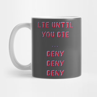 Lie until you die..deny deny deny Mug